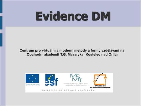 Evidence DM Centrum pro virtuální a moderní metody a formy vzdělávání na Obchodní akademii T.G. Masaryka, Kostelec nad Orlicí.