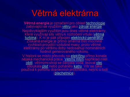 Větrná elektrárna Větrná energie je označení pro oblast technologie zabývající se využitím větru jako zdroje energie. Nejobvyklejším využitím jsou dnes.