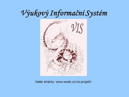Výukový Informační Systém Naše stránky: www.sweb.cz/vis-projekt/