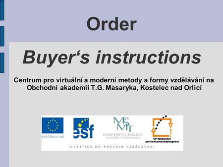 Order Buyer‘s instructions Centrum pro virtuální a moderní metody a formy vzdělávání na Obchodní akademii T.G. Masaryka, Kostelec nad Orlicí.