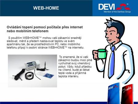 WEB-HOME Ovládání topení pomocí počítače přes internet nebo mobilním telefonem S použitím WEBHOME™ mohou vaši zákazníci snadněji sledovat, měnit a předem.