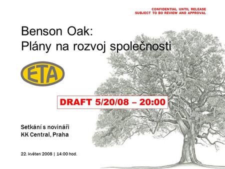 Benson Oak: Plány na rozvoj společnosti Setkání s novináři KK Central, Praha 22. květen 2008 | 14:00 hod. CONFIDENTIAL UNTIL RELEASE SUBJECT TO BO REVIEW.