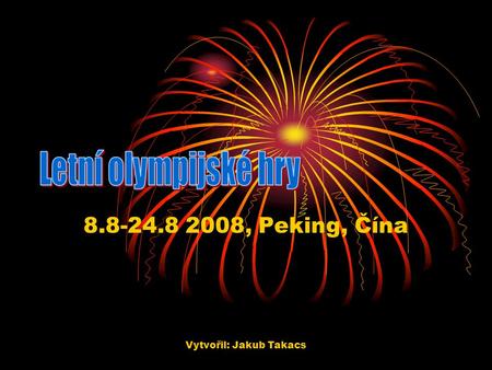 Vytvořil: Jakub Takacs 8.8-24.8 2008, Peking, Čína.
