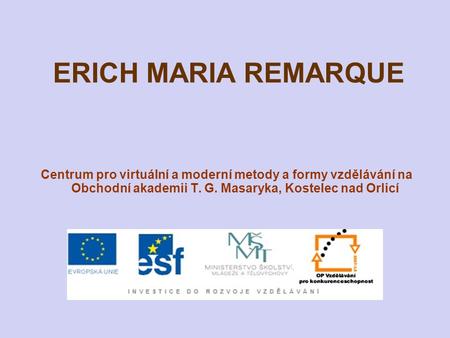 ERICH MARIA REMARQUE Centrum pro virtuální a moderní metody a formy vzdělávání na Obchodní akademii T. G. Masaryka, Kostelec nad Orlicí.