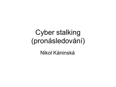 Cyber stalking (pronásledování) Nikol Káninská. Ahoj já jsem Petra a jednoho dne jsem si našla kluka. Jmenoval se Olda. Byl docela super do doby než jsem.