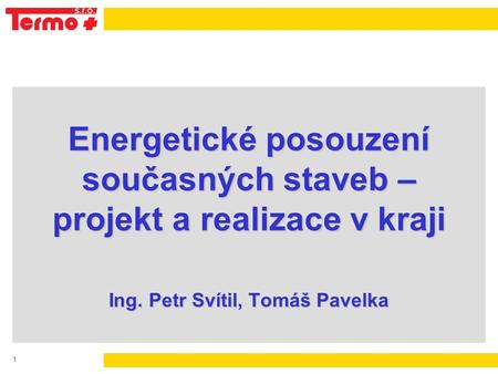 1 Energetické posouzení současných staveb – projekt a realizace v kraji Ing. Petr Svítil, Tomáš Pavelka.
