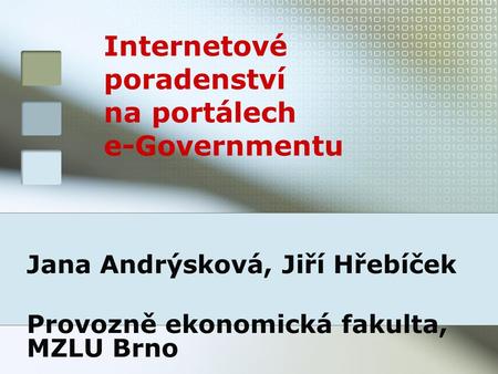 Internetové poradenství na portálech e-Governmentu Jana Andrýsková, Jiří Hřebíček Provozně ekonomická fakulta, MZLU Brno.