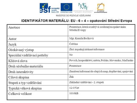 IDENTIFIKÁTOR MATERIÁLU: EU - 6 – 4 – opakování Střední Evropa Anotace Prezentace, která se zabývá souhrnným opakováním Střední Evropy Autor Mgr. Kamila.