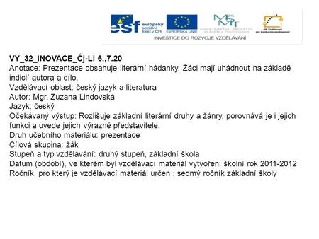 VY_32_INOVACE_Čj-Li 6.,7.20 Anotace: Prezentace obsahuje literární hádanky. Žáci mají uhádnout na základě indicií autora a dílo. Vzdělávací oblast: český.