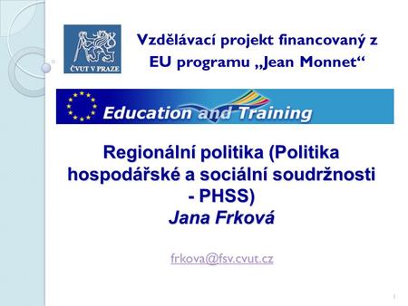 Regionální politika (Politika hospodářské a sociální soudržnosti - PHSS) Jana Frková Vzdělávací projekt financovaný z EU programu „Jean.