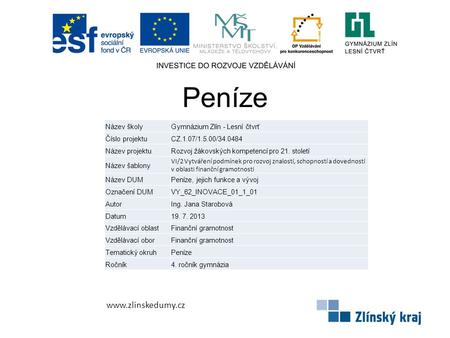 Peníze www.zlinskedumy.cz Název školyGymnázium Zlín - Lesní čtvrť Číslo projektuCZ.1.07/1.5.00/34.0484 Název projektuRozvoj žákovských kompetencí pro 21.