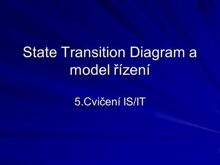 State Transition Diagram a model řízení 5.Cvičení IS/IT.