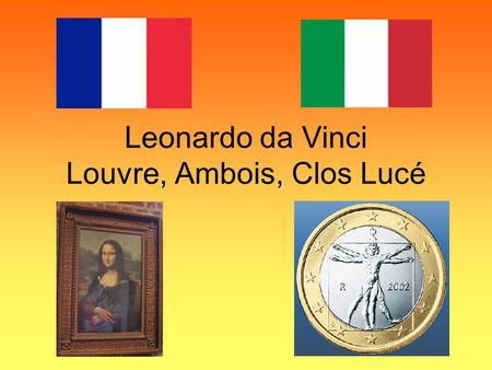 Leonardo da Vinci Louvre, Ambois, Clos Lucé. Leonardo da Vinci renesanční osobnost narozen r. 1452 ve vesnici Anchiani u města Vinci u Florencie v Itálii.
