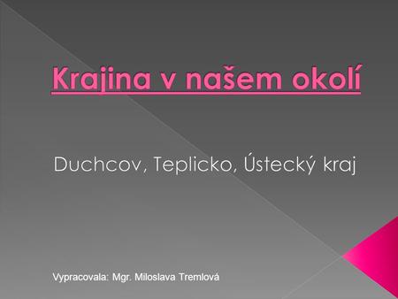 Vypracovala: Mgr. Miloslava Tremlová.  Leží na SZ Čech na hranici s Německem  Jde o kerné pohoří – vzniklo pohybem ledových ker  Krušné hory jsou.