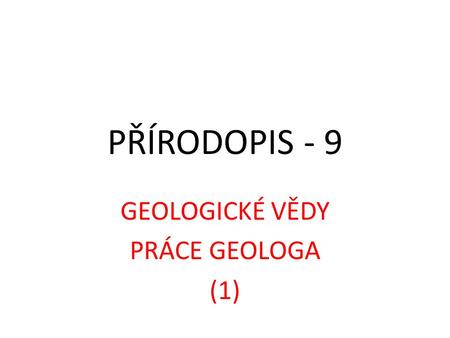 GEOLOGICKÉ VĚDY PRÁCE GEOLOGA (1)