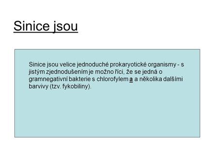 Sinice jsou Sinice jsou velice jednoduché prokaryotické organismy - s jistým zjednodušením je možno říci, že se jedná o gramnegativní bakterie s chlorofylem.