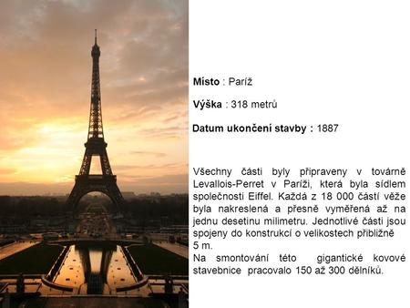 Místo : Paríž Výška : 318 metrů Datum ukončení stavby : 1887
