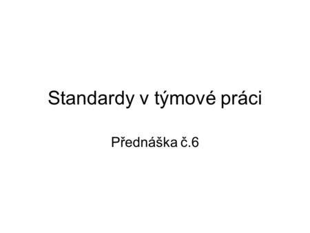 Standardy v týmové práci Přednáška č.6. Standardy Definují množiny společných vlastností pro pojmenované objekty –Hladiny, Styly textu, Typy čar, Kótovací.