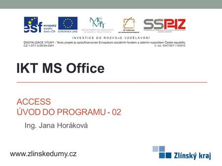 ACCESS ÚVOD DO PROGRAMU - 02 Ing. Jana Horáková IKT MS Office www.zlinskedumy.cz.