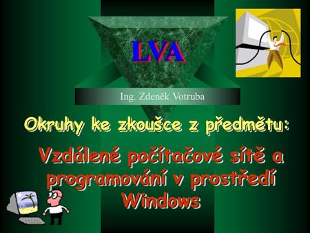 Vzdálené počítačové sítě a programování v prostředí Windows Okruhy ke zkoušce z předmětu: Ing. Zdeněk Votruba LVALVA.