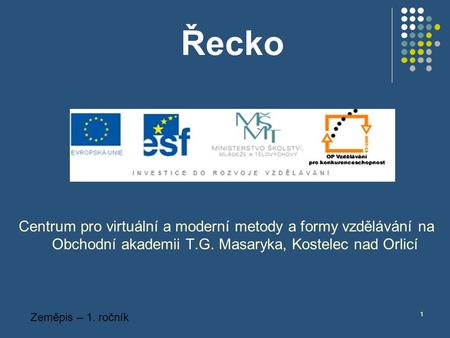 Centrum pro virtuální a moderní metody a formy vzdělávání na Obchodní akademii T.G. Masaryka, Kostelec nad Orlicí Zeměpis – 1. ročník 1 Řecko.