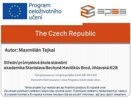 Tato prezentace je výstupem projektu COM-MP-2013-061 Partnerství škol Comenius v rámci Programu celoživotního u č ení. The Czech Republic Tento projekt.