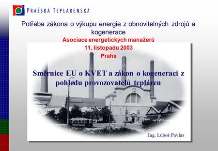 Potřeba zákona o výkupu energie z obnovitelných zdrojů a kogenerace Asociace energetických manažerů 11. listopadu 2003 Praha Směrnice EU o KVET a zákon.