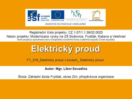 Elektrický proud Autor: Mgr. Libor Sovadina Škola: Základní škola Fryšták, okres Zlín, příspěvková organizace Registrační číslo projektu: CZ.1.07/1.1.38/02.0025.