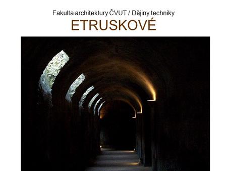 Fakulta architektury ČVUT / Dějiny techniky ETRUSKOVÉ