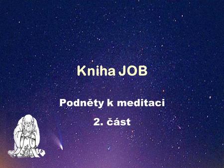 Kniha JOB Podněty k meditaci 2. část. Úvod  Co se vám vybaví při slově „nářek“?  Z jakých důvodů naříkají často lidé, s nimiž se setkáváte nebo pravidelně.