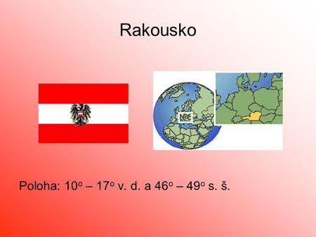 Rakousko Poloha: 10o – 17o v. d. a 46o – 49o s. š.