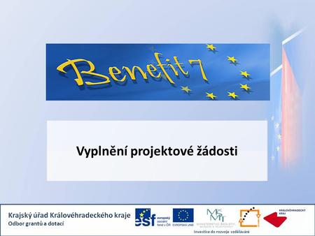 Vyplnění projektové žádosti. Projektová přihláška Benefit7 www.eu-zadost.cz www.eu-zadost.eu.