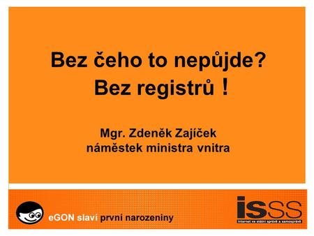 Bez čeho to nepůjde? Bez registrů ! Mgr. Zdeněk Zajíček náměstek ministra vnitra.