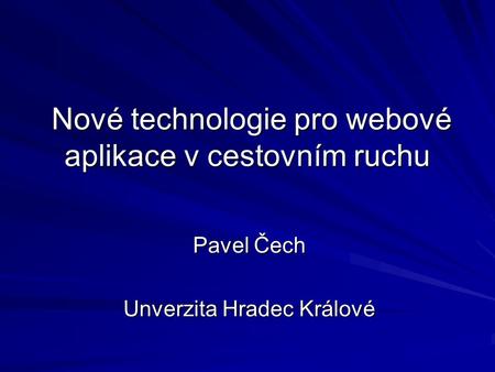 Nové technologie pro webové aplikace v cestovním ruchu Nové technologie pro webové aplikace v cestovním ruchu Pavel Čech Unverzita Hradec Králové.