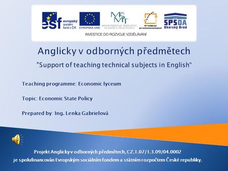 Teaching programme: Economic lyceum Topic: Economic State Policy Prepared by: Ing. Lenka Gabrielová Projekt Anglicky v odborných předmětech, CZ.1.07/1.3.09/04.0002.