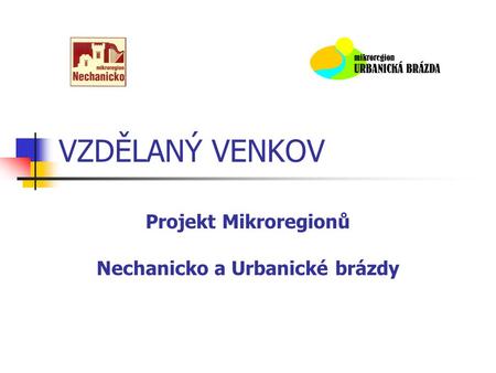 VZDĚLANÝ VENKOV Projekt Mikroregionů Nechanicko a Urbanické brázdy.