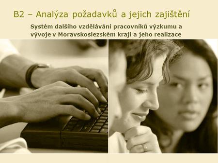B2 – Analýza požadavků a jejich zajištění Systém dalšího vzdělávání pracovníků výzkumu a vývoje v Moravskoslezském kraji a jeho realizace.