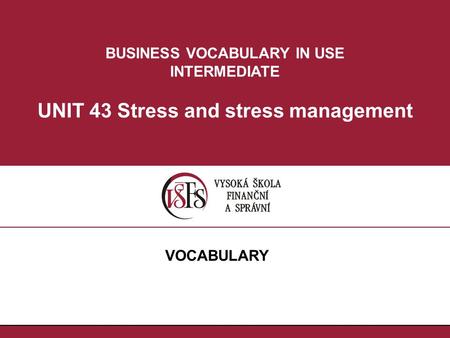BUSINESS VOCABULARY IN USE INTERMEDIATE UNIT 43 Stress and stress management VOCABULARY.