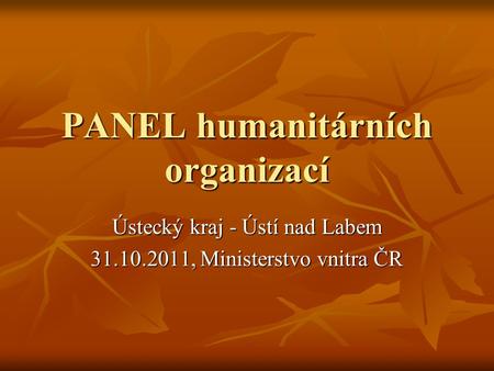 PANEL humanitárních organizací Ústecký kraj - Ústí nad Labem 31.10.2011, Ministerstvo vnitra ČR.