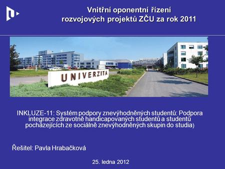Vnitřní oponentní řízení rozvojových projektů ZČU za rok 2011 INKLUZE-11: Systém podpory znevýhodněných studentů: Podpora integrace zdravotně handicapovaných.