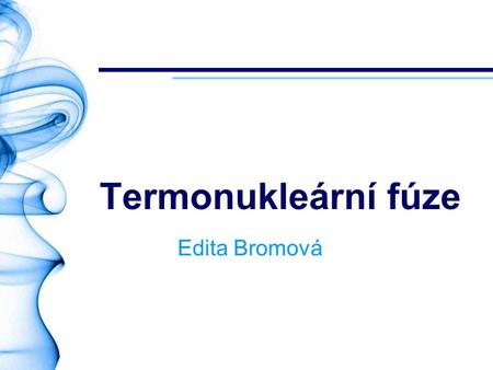 Termonukleární fúze Edita Bromová.