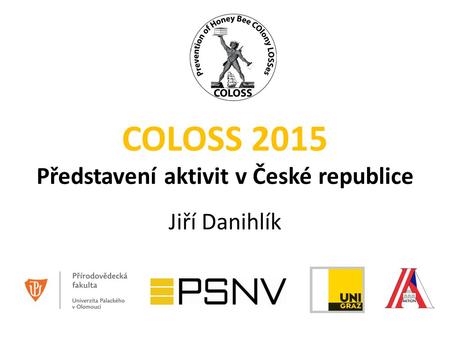 COLOSS 2015 Představení aktivit v České republice Jiří Danihlík.