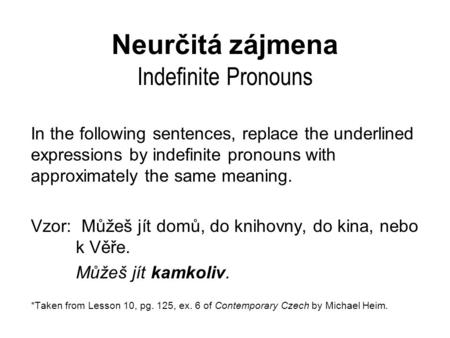 Neurčitá zájmena Indefinite Pronouns In the following sentences, replace the underlined expressions by indefinite pronouns with approximately the same.
