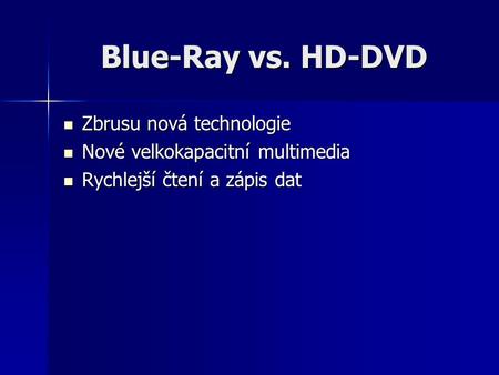 Blue-Ray vs. HD-DVD Zbrusu nová technologie Zbrusu nová technologie Nové velkokapacitní multimedia Nové velkokapacitní multimedia Rychlejší čtení a zápis.