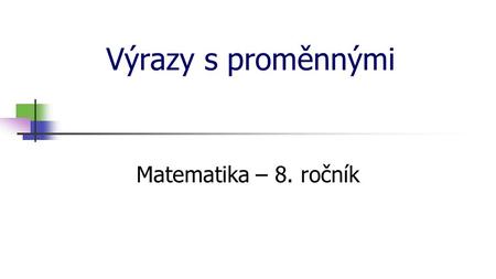 * 16. 7. 1996 Výrazy s proměnnými Matematika – 8. ročník *