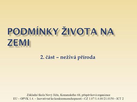 2. část – neživá příroda Z á kladn í š kola Nový Jič í n, Komensk é ho 68, př í spěvkov á organizace EU – OPVK 1.4. – Inovativně ke konkurenceschopnosti.