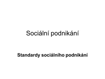 Sociální podnikání Standardy sociálního podnikání.
