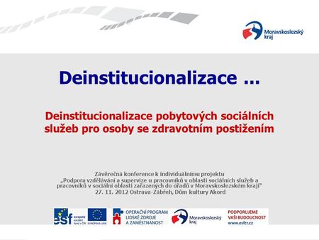 Deinstitucionalizace... Deinstitucionalizace pobytových sociálních služeb pro osoby se zdravotním postižením Závěrečná konference k individuálnímu projektu.
