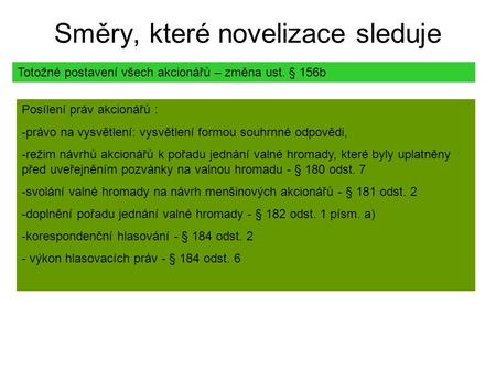 Směry, které novelizace sleduje Totožné postavení všech akcionářů – změna ust. § 156b Posílení práv akcionářů : -právo na vysvětlení: vysvětlení formou.