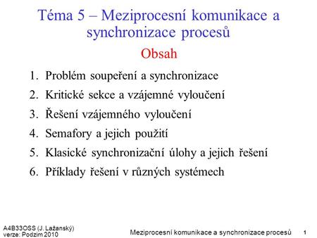 A4B33OSS (J. Lažanský) verze: Podzim 2010 Meziprocesní komunikace a synchronizace procesů 1 Obsah Téma 5 – Meziprocesní komunikace a synchronizace procesů.